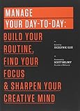Manage Your Day-to-Day: Build Your Routine, Find Your Focus, and Sharpen Your Creative Mind (The 99U Book Series)