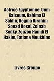 Actrice Gyptienne: Oum Kalsoum, Nahima El Sakhir, Negma Ibrahim, Souad Hosni, Zeinab Sedky, Zouzou Hamdi El Hakim, Tatiana Moukhine