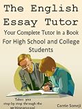 The Essay Tutor: Learn to Maximize Your Time & Elevate Your Writing Skills (High School & College Students)