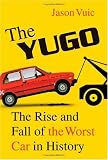 The Yugo: The Rise and Fall of the Worst Car in History