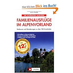 Familienausfl�ge im Alpenvorland: Radtouren und Wanderungen zu �ber 700 Einzelzielen