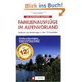Familienausfl�ge im Alpenvorland: Radtouren und Wanderungen zu �ber 700 Einzelzielen