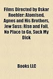 Films Directed by Oskar Roehler (Study Guide): Atomised, Agnes and His Brothers, Jew Suss: Rise and Fall, No Place to Go, Suck My Dick-