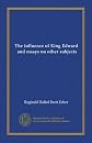 The Influence of King Edward, and Essays on Other Subjects