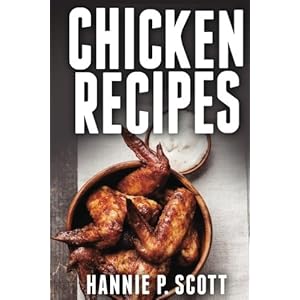 Chicken Recipes: Delicious and Easy Chicken Recipes (Quick and Easy Cooking Series)