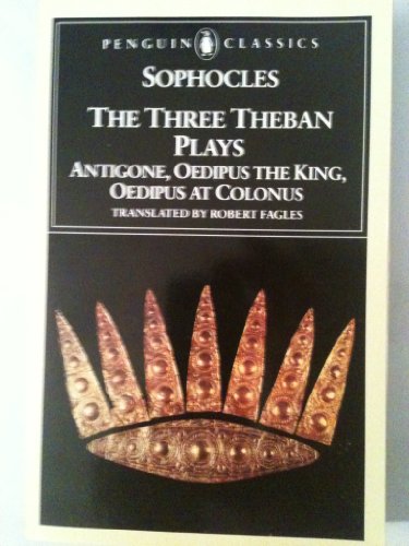 The Three Theban Plays: Antigone, Oedipus the King, Oedipus at Colonus