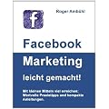 Facebook Marketing leicht gemacht!: Wertvolle Praxistipps und kompakte Anleitungen f�r Einsteiger