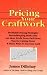 The Basic Guide to Pricing Your Craftwork: With Profitable Strategies for Recordkeeping, Cutting Material Costs, Time & Workplace Management, Plus Tax by James Dillehay