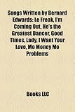 Songs Written by Bernard Edwards: Le Freak, I'm Coming Out, He's the Greatest Dancer, Good Times, Lady, I Want Your Love, Mo Money Mo Problems-