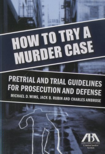 How to Try a Murder Case: Pretrial and Trial Guidelines for Prosecution and Defense