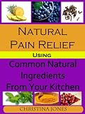 Natural Pain Relief Using Common Natural Ingredients in Your Kitchen