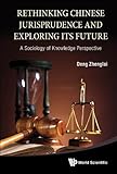 Rethinking Chinese jurisprudence and exploring its future : a sociology of knowledge perspective