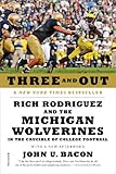 Three and Out: Rich Rodriguez and the Michigan Wolverines in the Crucible of College Football