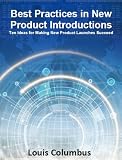 Best Practices in New Product Introductions: Ten Ideas for Making New Product Launches Succeed