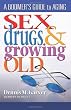 Sex, Drugs and Growing Old: A Boomer's Guide to Aging