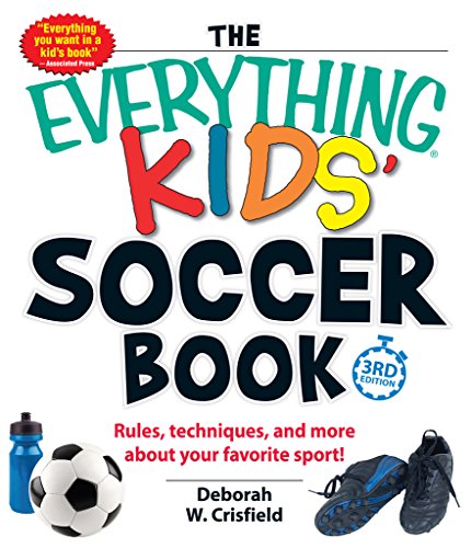 The Everything Kids' Soccer Book: Rules, Techniques, and More About Your Favorite Sport! (Everything®)