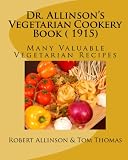 Dr. Allinson`s  Vegetarian Cookery Book ( 1915): Many Valuable Vegetarian Recipes