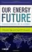 Our Energy Future: Resources, Alternatives and the Environment (Wiley Survival Guides in Engineering and Science) Our Energy Future: Resources, Alternatives and the Environment (Wiley Survival Guides in Engineering and Science)