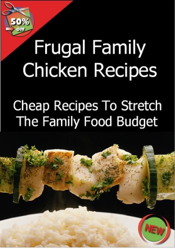 Frugal Family Chicken Recipes: Cheap Recipes To Stretch The Family Food Budget
