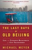 The Last Days of Old Beijing: Life in the Vanishing Backstreets of a City Transformed