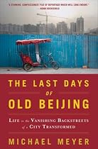 The Last Days of Old Beijing: Life in the Vanishing Backstreets of a City Transformed