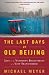 The Last Days of Old Beijing: Life in the Vanishing Backstreets of a City Transformed