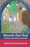 Wounds that heal : theology, imagination and health