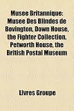 Muse Britannique: Muse Des Blinds de Bovington, Down House, the Fighter Collection, Petworth House, the British Postal Museum