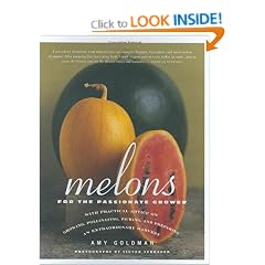 Melons for the Passionate Grower: With Practical Advice on Growing, Pollinating, Picking, and Preparing an Extraordinary Harvest