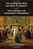 The masqueraders or Fatal curiosity ; and The surprize, or Constancy rewarded