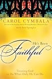 He s Been Faithful: Trusting God to Do What Only He Can Do
