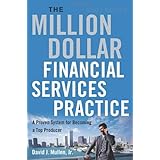 The Million-Dollar Financial Services Practice: A Proven System for Becoming a Top Producer