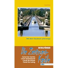 Zentrumskan�le: Mit dem Hausboot unterwegs. Detailf�hrer: Canal du Centre, Loire-Seitenkanal, Canal de Briare, Canal du Loing. Die Zentrumskan�le von St.-Mamm�s an der Seine bis Chalon-sur-Sa�ne