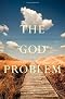 The God Problem: Expressing Faith and Being Reasonable