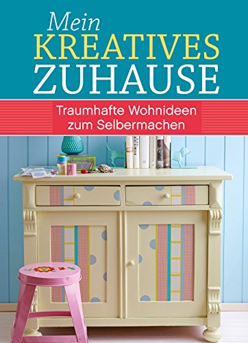 Mein kreatives Zuhause: Traumhafte Wohnideen zum Selbermachen (German Edition)