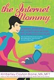 The Internet Mommy: Inspiring Interviews and Stories from Mother's Who Work and Play Online.  How Social Networks Influence the Way Moms Make Money, ... Friends, and Raise Kids (The Go-to Mom Book)