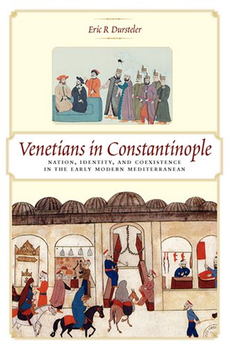 Venetians in Constantinople: Nation, Identity, and Coexistence in the Early Modern Mediterranean (Johns Hopkins University Studies in Historical and Political Science)