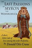 The Last Passions of Myron the Woodchuck