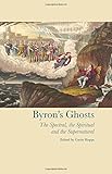 Byron's ghosts : the spectral, the spiritual and the supernatural