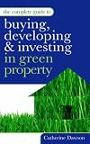 The Complete Guide to Buying, Developing and Investing in Green Property (Complete Guide) (Complete Guide)