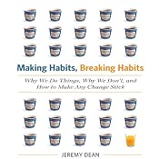 Making Habits, Breaking Habits: Why We Do Things, Why We Don't, and How to Make Any Change Stick | [Jeremy Dean]