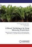 A Novel Technique In Crop Maturity Prediction: Agriculture Automation and Farm Mechanization Application in Oil Palm Plantation and Industry