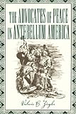 The Advocates of Peace in Antebellum America by Mercer University Press
