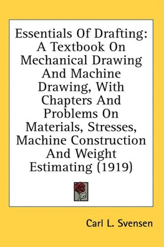 Textbook - Essentials Of Drafting: A Textbook On Mechanical Drawing And Machine Drawing, With Chapters And Problems On Materials, Stresses, Machine Construction And Weight Estimating (1919)