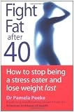 Picture of Fight Fat After Forty: How to stop being a stress eater and lose weight fast