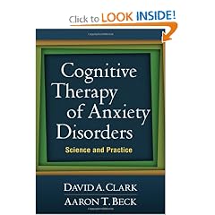 Cognitive Therapy of Anxiety Disorders: Science and Practice by David A. Clark Phd and Aaron T. Beck MD