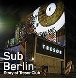 Sub Berlin the Story of Tresor Cl