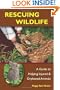 Rescuing Wildlife: A Guide to Helping Injured & Orphaned Animals