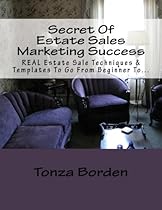 Secret Of Estate Sales Marketing Success: REAL Estate Sale Techniques & Templates To Go From Beginner To Getting A Steady Stream Of Estate Sale Clients
