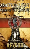 Armstrong Dent and the Crime of the Century (A Classified Armstrong Dent Adventure - Season 1 Book 5) Armstrong Dent and the Crime of the Century (A Classified Armstrong Dent Adventure - Season 1 Book 5)